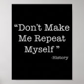 Don't Make Me Repeat Myself Funny Saying History L Poster (Vorne)