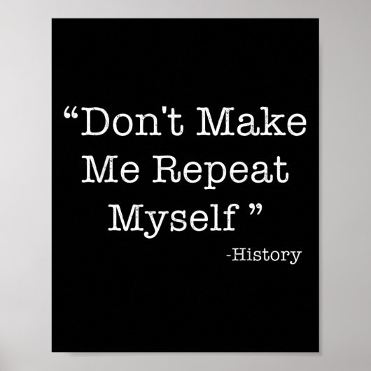 Don't Make Me Repeat Myself Funny Saying History L Poster (Vorne)