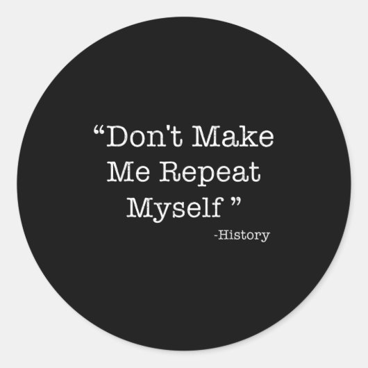 Don't Make Me Repeat Myself Funny Saying History L Runder Aufkleber (Vorderseite)