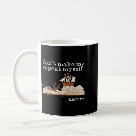 Dont Make Me Repeat Myself History Cool History Te Kaffeetasse (Links)
