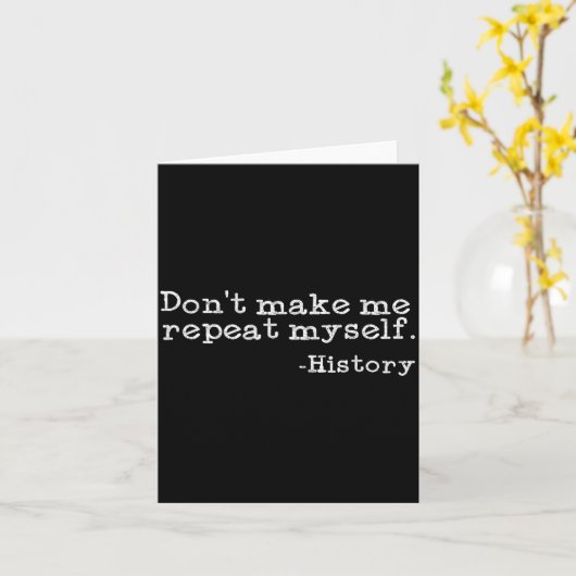 Dont Make Me Repeat Myself History _ Funny History Karte (Gelbe Blume)