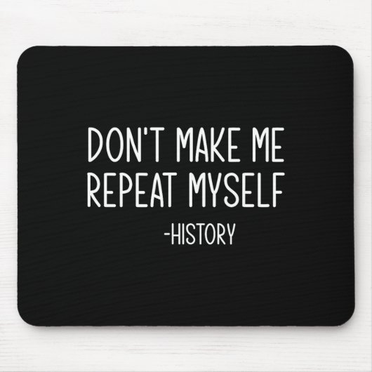 Don't Make Me Repeat Myself -history, Funny, Sarca Mousepad (Vorne)