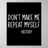 Don't Make Me Repeat Myself -history, Funny, Sarca Poster (Vorne)