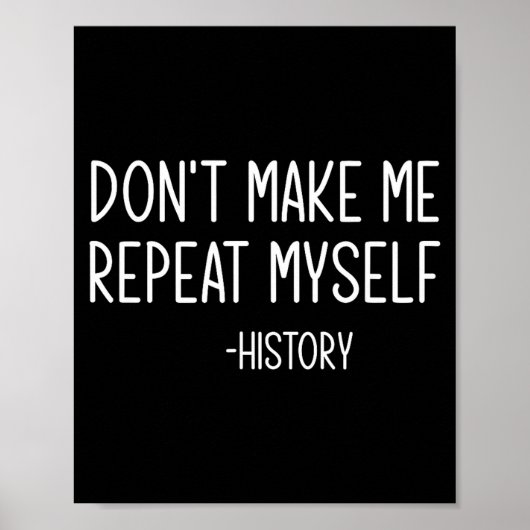 Don't Make Me Repeat Myself -history, Funny, Sarca Poster (Vorne)
