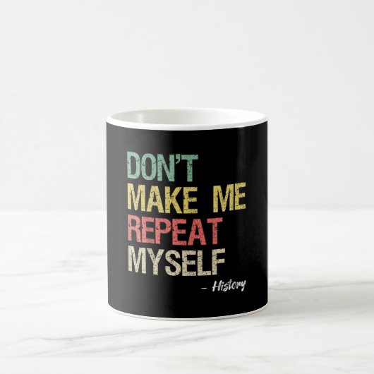 Don't Make Me Repeat Myself History History Teach Kaffeetasse (Mittel)