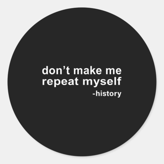 Don't Make Me Repeat Myself - History Runder Aufkleber (Vorderseite)