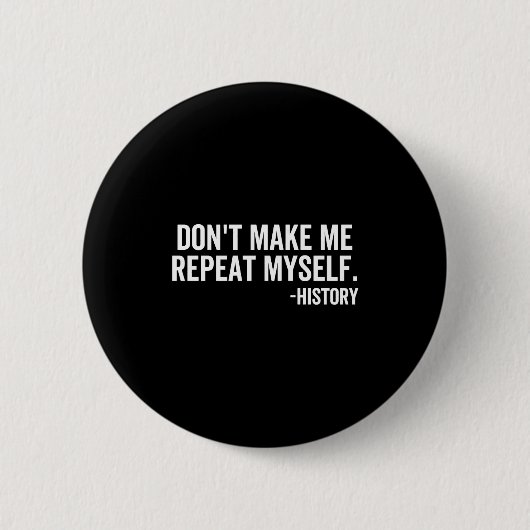 Dont Make Me Repeat Myself History School Teacher  Button (Vorderseite)