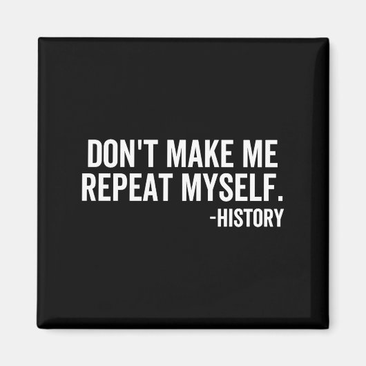 Dont Make Me Repeat Myself History School Teacher  Magnet (Vorne)