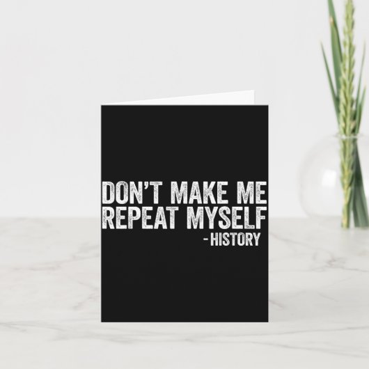 Don't Make Me Repeat Myself History Shirt Black Hi Karte (Vorderseite)