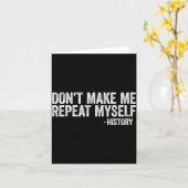 Don't Make Me Repeat Myself History Shirt Black Hi Karte (Gelbe Blume)
