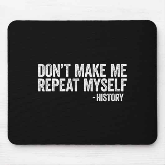 Don't Make Me Repeat Myself History Shirt Black Hi Mousepad (Vorne)