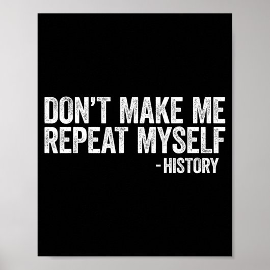 Don't Make Me Repeat Myself History Shirt Black Hi Poster (Vorne)
