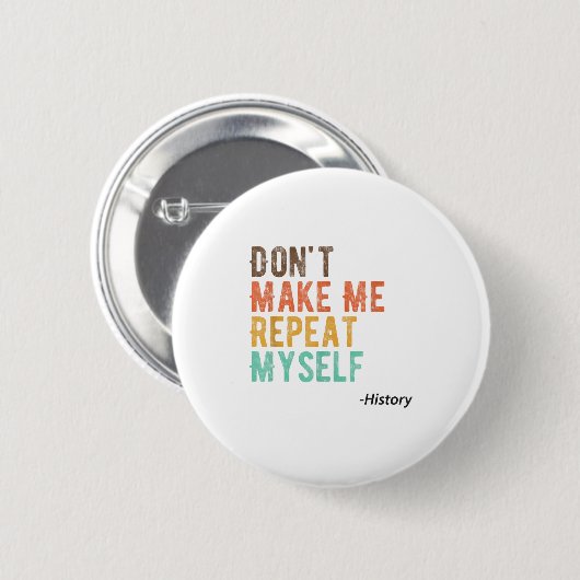 Don't Make Me Repeat Myself History Teacher Histor Button (Vorne & Hinten)