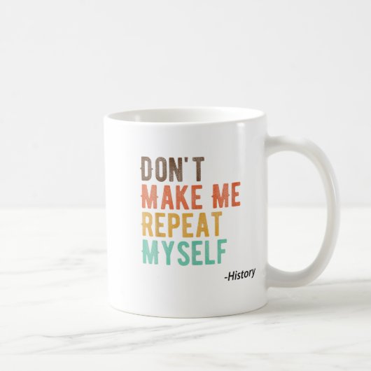 Don't Make Me Repeat Myself History Teacher Histor Kaffeetasse (Rechts)