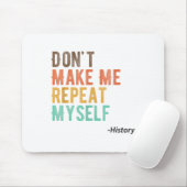 Don't Make Me Repeat Myself History Teacher Histor Mousepad (Mit Mouse)