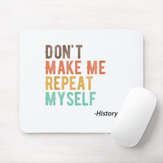 Don't Make Me Repeat Myself History Teacher Histor Mousepad (Mit Mouse)