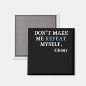 Don't Make Me Repeat Myself History Teacher Magnet (Vorderseite/Rückseite)