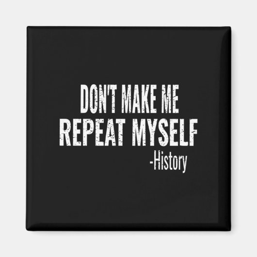 Dont Make Me Repeat Myself History Teacher Stud _1 Magnet (Vorne)