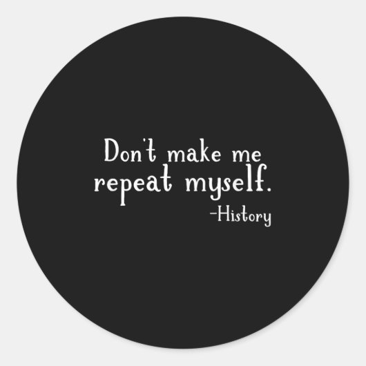Don't Make Me Repeat Myself - History Teaching Edu Runder Aufkleber (Vorderseite)