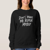Don't Make Me Repeat Myself  Love Sarcastic Sweatshirt (Vorderseite)