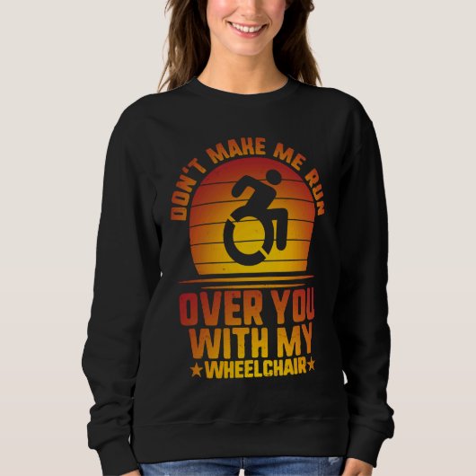 Don't Make Me Run Over With My Wheelchair Amputee  Sweatshirt (Vorderseite)