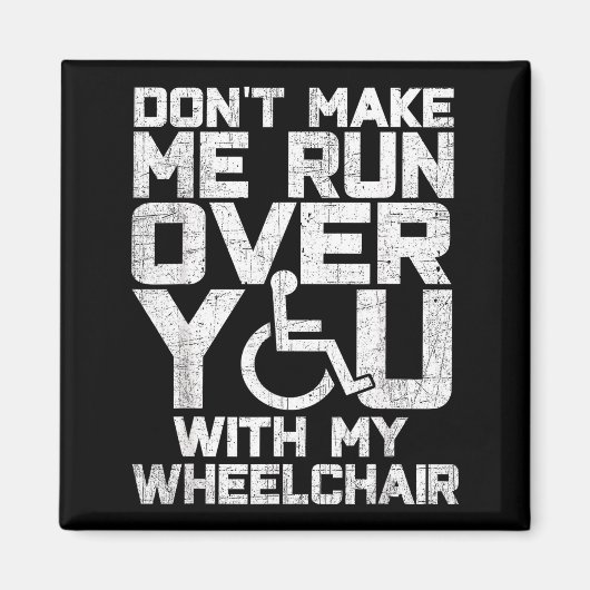 Don't Make Me Run Over You With My Wheelchair Funn Magnet (Vorne)