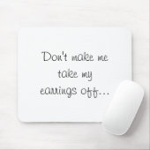 Dont Make Me Take My Earrings Off Mousepad (Mit Mouse)