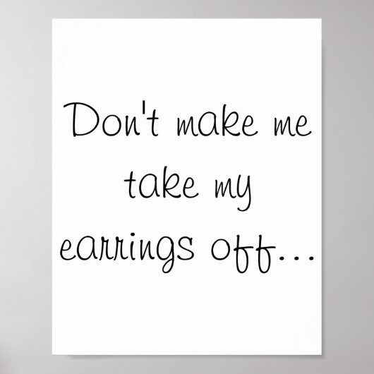 Dont Make Me Take My Earrings Off  Poster (Vorne)