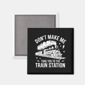 Don't Make Me Take You To The Train Station Funny Magnet (Vorderseite/Rückseite)