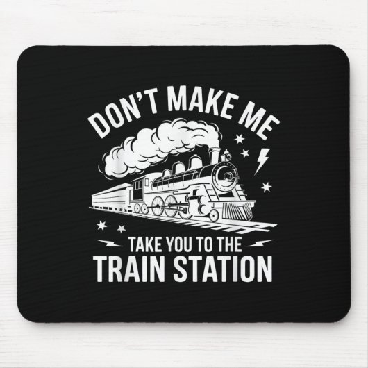 Don't Make Me Take You To The Train Station Funny  Mousepad (Vorne)