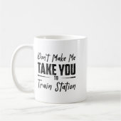 Don't Make Me Take You To The Train Station Quote  Kaffeetasse (Links)