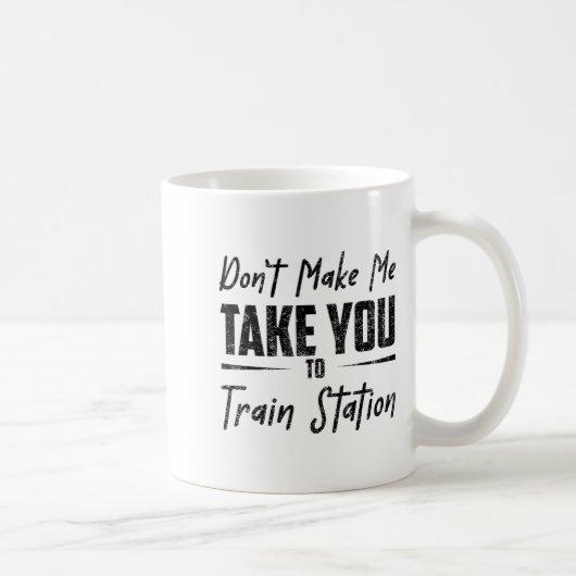 Don't Make Me Take You To The Train Station Quote Kaffeetasse (Rechts)