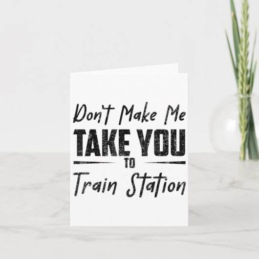 Don't Make Me Take You To The Train Station Quote Karte (Vorderseite)