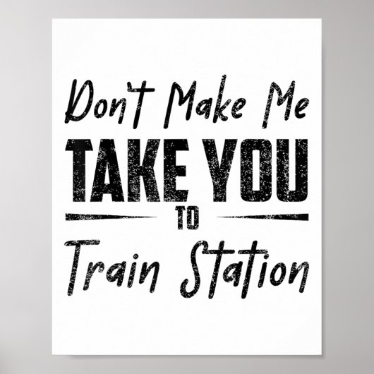 Don't Make Me Take You To The Train Station Quote Poster (Vorne)