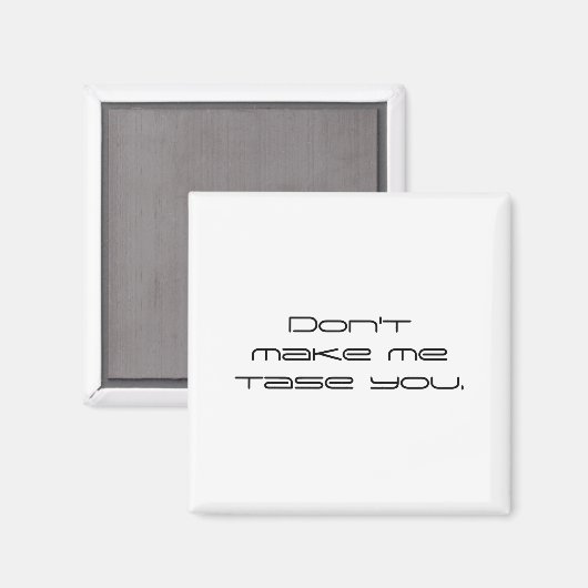 Dont Make Me Tase You  Magnet (Vorderseite/Rückseite)