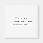 Dont Make Me Tase You Magnet (Vorne)