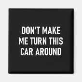 Don't Make Me Turn This Car Around, Funny, Jokes,  Magnet (Vorne)