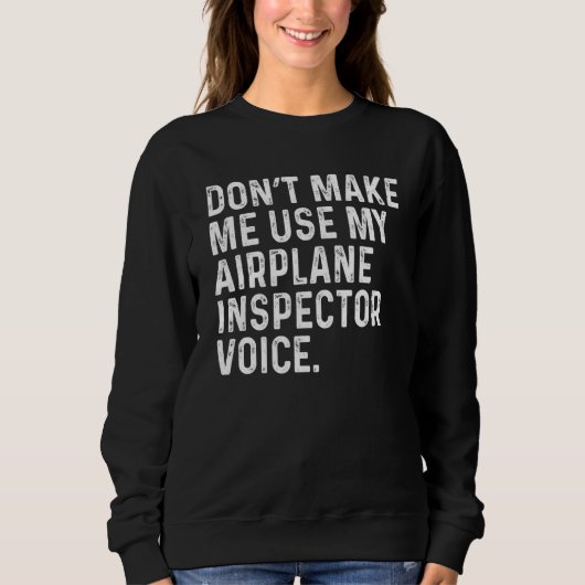 Don't Make Me Use My Airplane Inspector Voice Funn Sweatshirt (Vorderseite)
