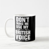 Don't Make Me Use My British Voice  Kaffeetasse (Links)