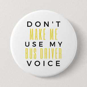 Don't Make Me Use My Bus Driver Voice bl Button