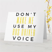 Don't Make Me Use My Bus Driver Voice bl Karte (Gelbe Blume)