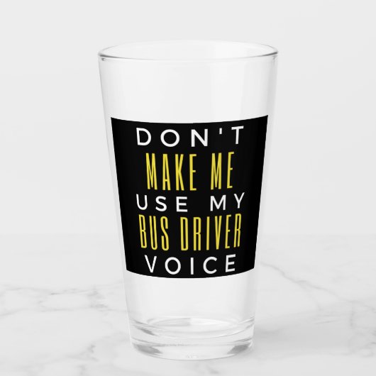 Don't Make Me Use My Bus Driver Voice Glas (Vorderseite)