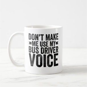 Don't Make Me Use My Bus Driver Voice Kaffeetasse