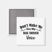 Don't Make Me Use My Bus Driver Voice Magnet (Vorderseite/Rückseite)