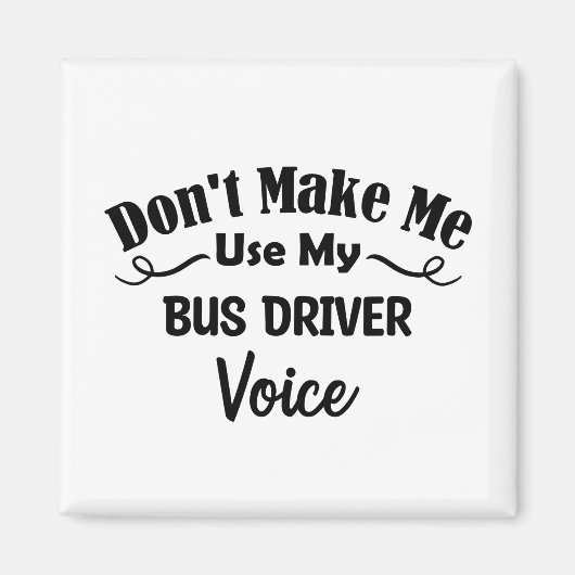 Don't Make Me Use My Bus Driver Voice Magnet (Vorne)