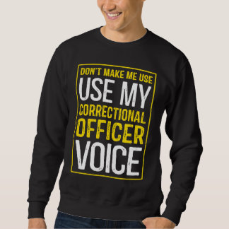 Don't Make Me Use My Correctional Officer Voice Sweatshirt