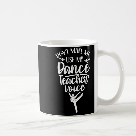 Don't Make Me Use My Dance Teacher Voice Cl Teach  Kaffeetasse (Rechts)