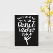 Don't Make Me Use My Dance Teacher Voice Cl Teach Karte (Gelbe Blume)
