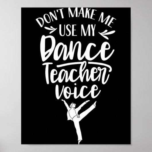 Don't Make Me Use My Dance Teacher Voice Cl Teach  Poster (Vorne)
