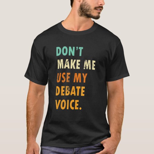Dont Make Me Use My Debate Voice Speech Debate T-Shirt (Vorderseite)